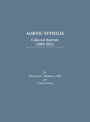 Aortic Syphilis: Collected Reprints (2009-2022): Collected Reprints (1977-2019) by Roberts, William C.