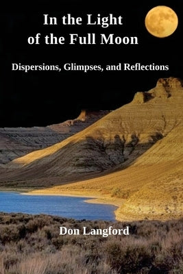 In the Light of the Full Moon: Dispersions, Glimpses, and Reflections by Langford, Don
