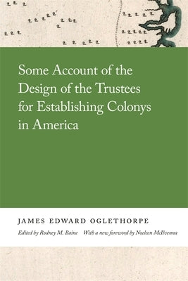 Some Account of the Design of the Trustees for Establishing Colonys in America by Oglethorpe, James