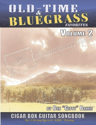 Old-Time & Bluegrass Favorites Cigar Box Guitar Songbook - Volume 2: 65 More Beloved Traditional Songs Arranged For 3-string Cigar Box Guitars by Baker, Ben Gitty