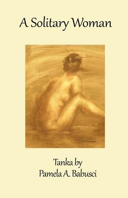 A Solitary Woman: Tanka by Pamela A. Babusci by Babusci MS, Pamela a.