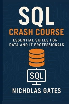 SQL Crash Course: Essential Skills for Data and IT Professionals by Gates, Nicholas