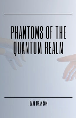 Phantoms of the Quantum Realm by Branson, Dave