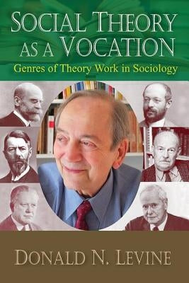 Social Theory as a Vocation: Genres of Theory Work in Sociology by Levine, Donald N.