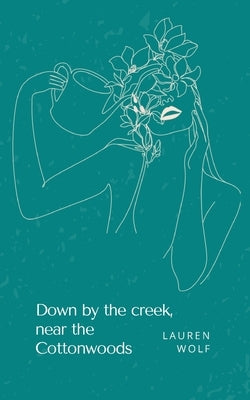 Down by the creek, near the Cottonwoods by Wolf, Lauren