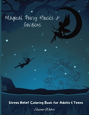 Magical Fairy Houses & Gardens Stress Relief Coloring Book for Adults & Teens by Weber, Susan