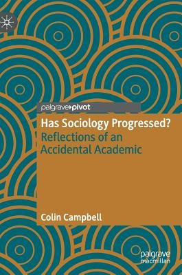 Has Sociology Progressed?: Reflections of an Accidental Academic by Campbell, Colin