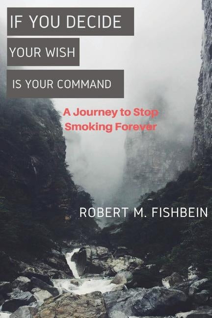 If You Decide: Your Wish Is Your Command by Fishbein, Robert M.