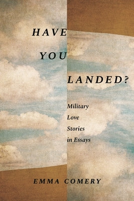 Have You Landed?: Military Love Stories in Essays by Comery, Emma