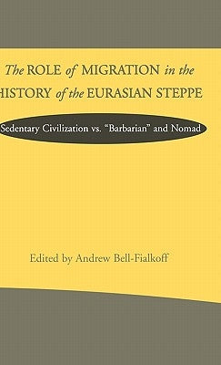 The Role of Migration in the History of the Eurasian Steppe: Sedentary Civilization vs. 'Barbarian' and Nomad by Na, Na