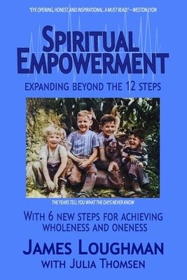 Spiritual Empowerment: Expanding Beyond the 12 Steps with 6 New Steps for Achieving Wholeness and Oneness by Thomsen, Julia