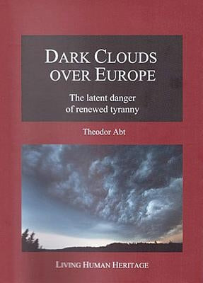 Dark Clouds Over Europe: The Latent Danger of Renewed Tyranny by Abt-Baechi, Theodor