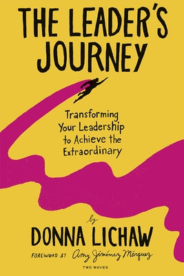 The Leader's Journey: Transforming Your Leadership to Achieve the Extraordinary by Lichaw, Donna