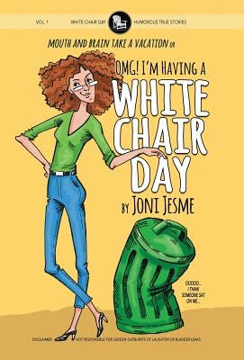 OMG! I'm Having a White Chair Day: or Mouth and Brain Take a Vacation by Jesme, Joni