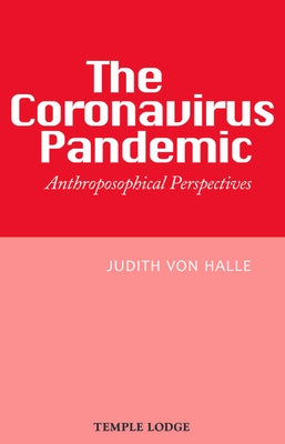 The Coronavirus Pandemic: Anthroposophical Perspectives by Von Halle, Judith