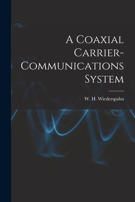 A Coaxial Carrier-communications System by Wiederspahn, W. H.