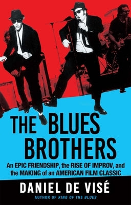 The Blues Brothers: An Epic Friendship, the Rise of Improv, and the Making of an American Film Classic by de Visé, Daniel