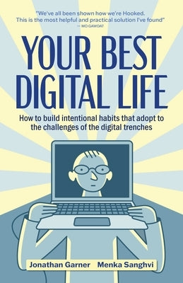 Your Best Digital Life: A Mindful Approach to Building Good Digital Habits, Breaking Bad Ones and Optimizing Your Relationship with Everyday T by Garner, Jonathan