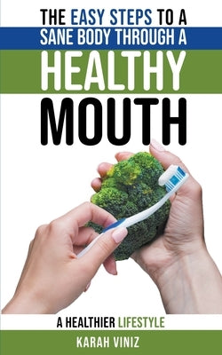 The Easy Steps to a Sane Body Through a Healthy Mouth by Viniz, Karah