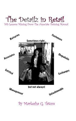 The Detailz In Retail: 105 Lessons Missing From The Associate Training Manual by Tatum, Markesha Grant