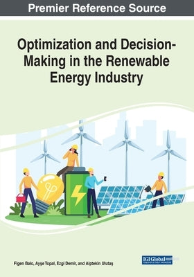 Optimization and Decision-Making in the Renewable Energy Industry by Balo, Figen
