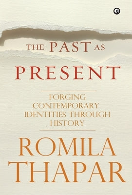 The Past as Present: Forging Contemporary Identities Through History by Thapar, Romila