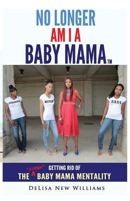 No Longer Am I A Baby Mama: Getting Rid of the Stank Baby Mama Mentality by New Williams, Delisa