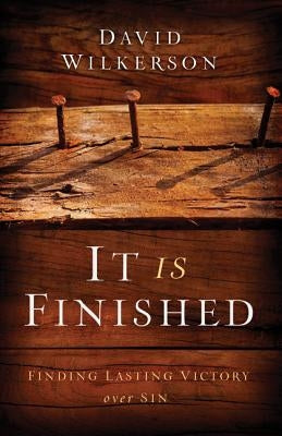 It Is Finished: Finding Lasting Victory Over Sin by Wilkerson, David