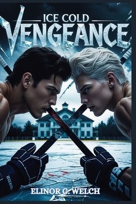 Ice Cold Vengeance: A Dark MM Hockey Stepbrother Romance by Welch, Elinor G.
