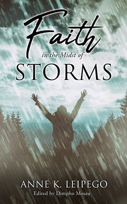 Faith in the Midst of Storms by Leipego, Anne K.