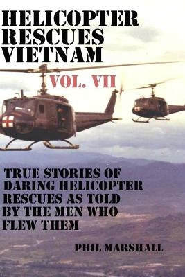 Helicopter Rescues Vietnam Volume VII by Marshall, Phil