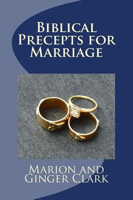 Biblical Precepts for Marriage: A Primer for Pre-Marriage Counsel by Clark, Marion and Ginger
