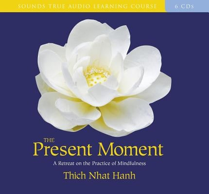 The Present Moment: A Retreat on the Practice of Mindfulness by Hanh, Thich Nhat