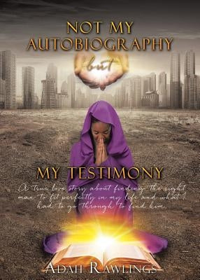 Not My Autobiography But My Testimony by Rawlings, Adah