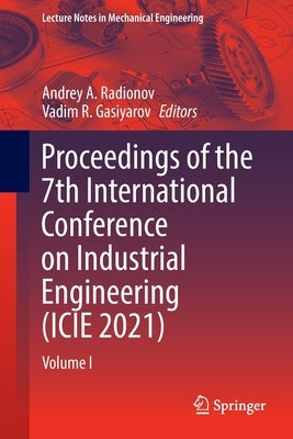 Proceedings of the 7th International Conference on Industrial Engineering (Icie 2021): Volume I by Radionov, Andrey A.