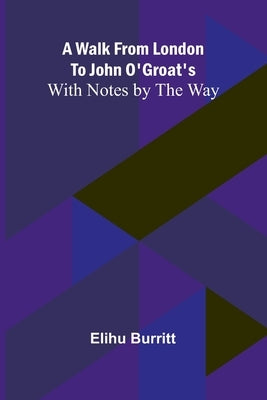 A Walk from London to John O'Groat's; With Notes by the Way by Burritt, Elihu