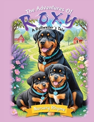 The Adventures Of Roxy, A Rottweiler's Tale: Unleash your imagination with breathtaking illustrations! Join Roxy and her pups as they rhyme their way by Fay, Adam