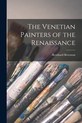 The Venetian Painters of the Renaissance by Berenson, Bernhard