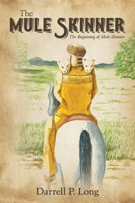 The Mule Skinner: The Beginning of Mule Skinner by Long, Darrell P.