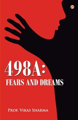 498a: Fears and Dreams by Sharma, Prof Vikas