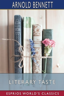 Literary Taste (Esprios Classics): How to Form It by Bennett, Arnold