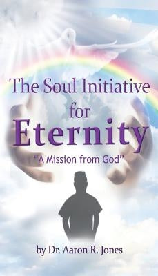 The Soul Initiative for Eternity by Jones, Aaron R.