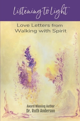 Listening to Light: Love Letters from Walking with Spirit by Anderson, Ruth
