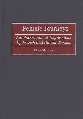 Female Journeys: Autobiographical Expressions by French and Italian Women by Marrone, Claire