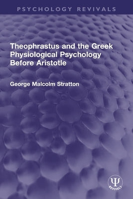 Theophrastus and the Greek Physiological Psychology Before Aristotle by Stratton, George Malcolm