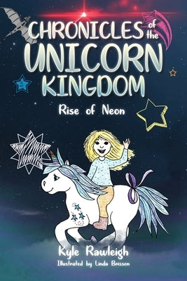 Chronicles of the Unicorn Kingdom: Rise of Neon by Rawleigh, Kyle
