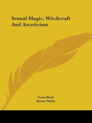 Sexual Magic, Witchcraft and Asceticism by Bloch, Iwan
