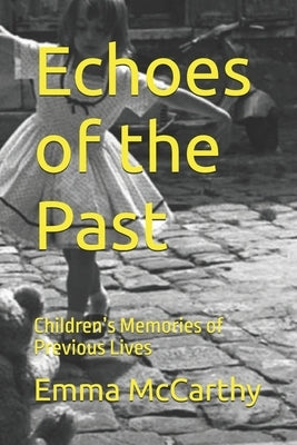 Echoes of the Past: Children's Memories of Previous Lives by McCarthy, Emma