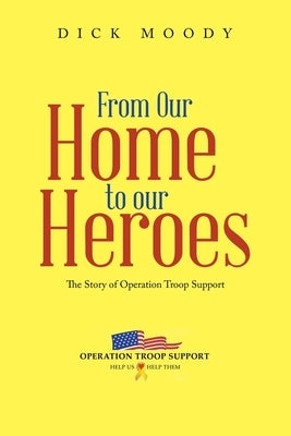 From Our Home to Our Heroes: The Story of Operation Troop Support by Moody, Dick
