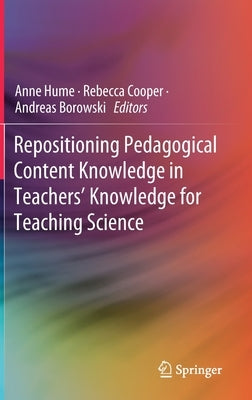 Repositioning Pedagogical Content Knowledge in Teachers' Knowledge for Teaching Science by Hume, Anne